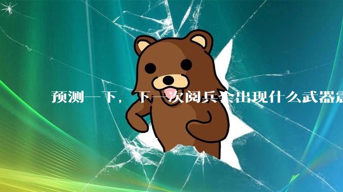 预测一下，下一次阅兵会出现什么武器震惊世界？