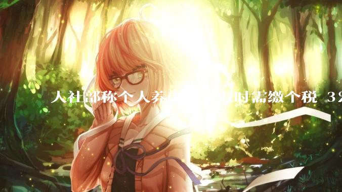 人社部称个人养老金领取时需缴个税 3%，不区分本金和投资收益，哪些人适合缴存个人养老金？应注意什么？