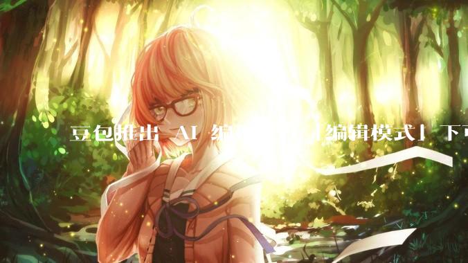 豆包推出 AI 编程，在「编辑模式」下可以直接前端改图和文字，体验如何？对行业会带来怎样的影响？