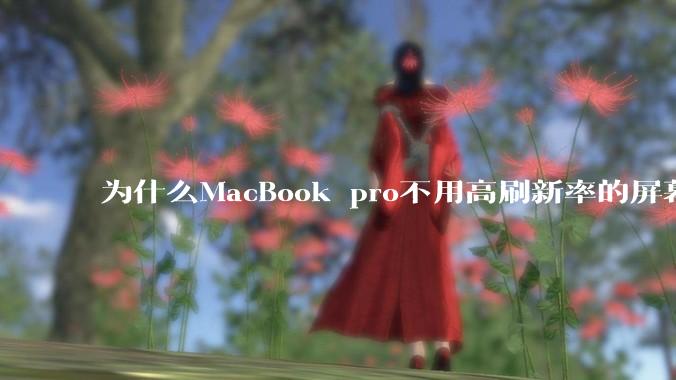 为什么MacBook pro不用高刷新率的屏幕？