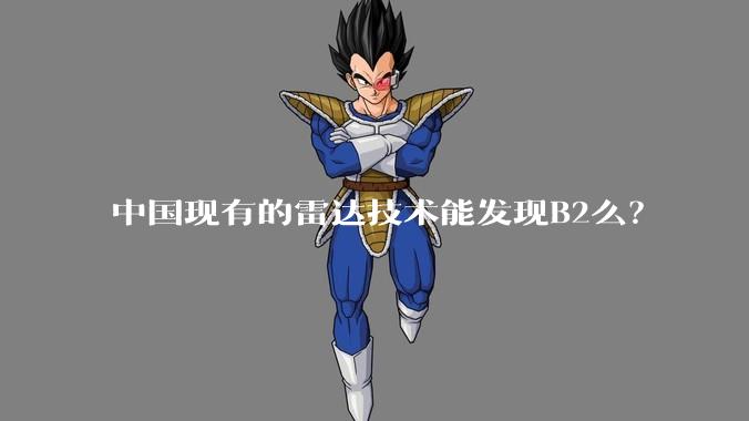 中国现有的雷达技术能发现B2么？