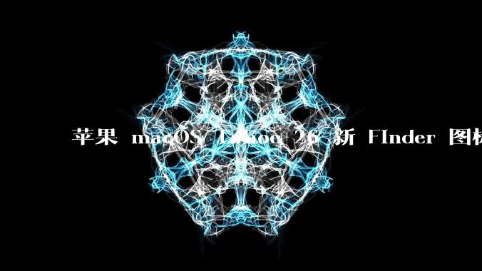 苹果 macOS Tahoe 26 新 Finder 图标引争议，其争议点主要集中在哪些方面？