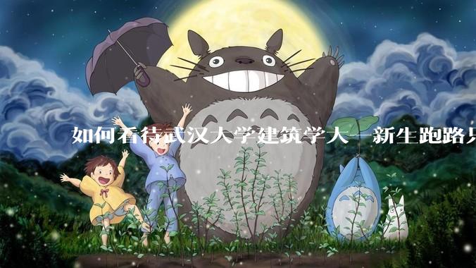 如何看待武汉大学建筑学大一新生跑路只剩 4 个？什么原因？目前建筑专业就业前景如何？