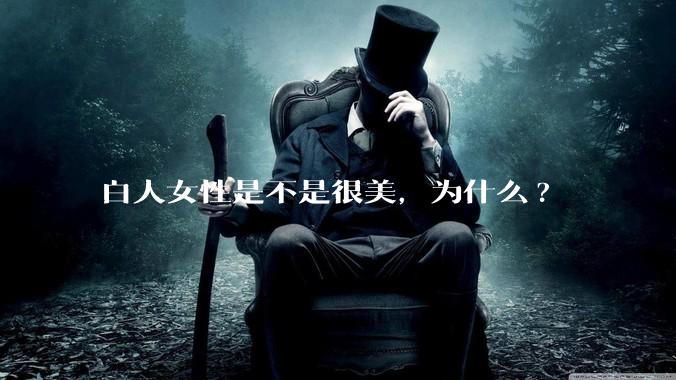 白人女性是不是很美，为什么?