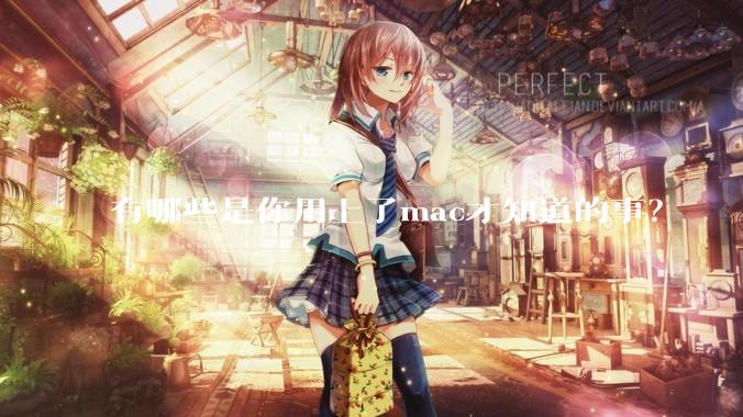 有哪些是你用上了mac才知道的事？