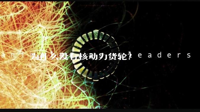 为什么没有核动力货轮？