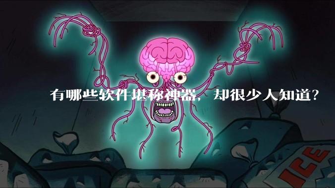 有哪些软件堪称神器，却很少人知道？