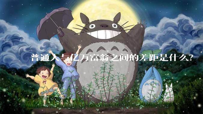 普通人与亿万富翁之间的差距是什么？