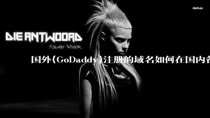 国外(GoDaddy)注册的域名如何在国内备案?