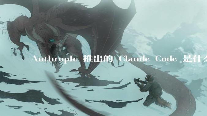 Anthropic 推出的 Claude Code 是什么技术原理呢？