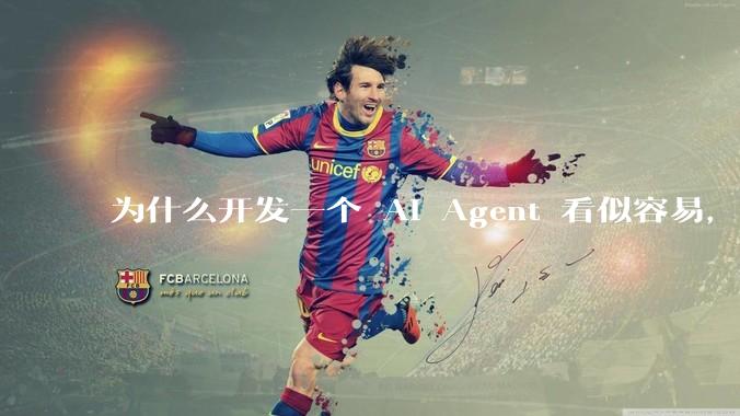 为什么开发一个 AI Agent 看似容易，但真正让它「好用」却如此困难？技术瓶颈主要在哪里？