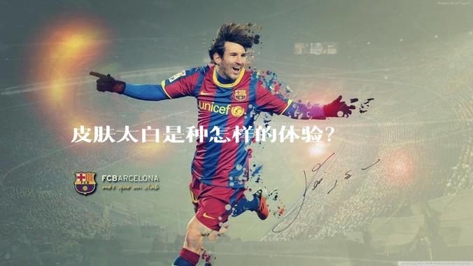 皮肤太白是种怎样的体验？