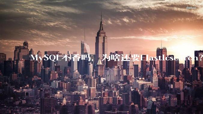 MySQL不香吗，为啥还要Elasticsearch？