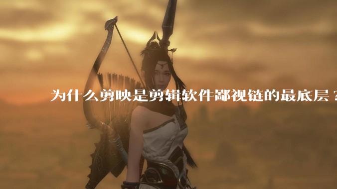 为什么剪映是剪辑软件鄙视链的最底层?