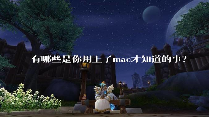 有哪些是你用上了mac才知道的事？