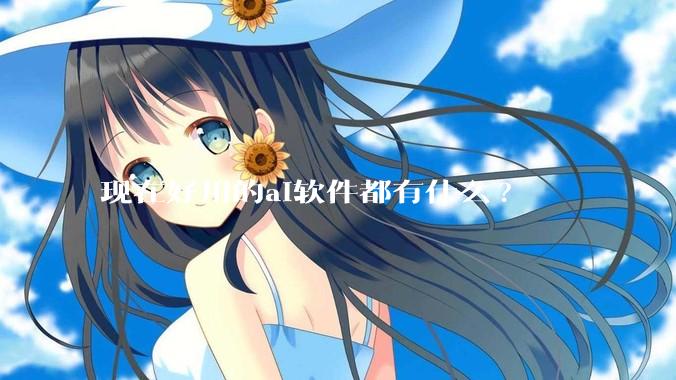 现在好用的ai软件都有什么?